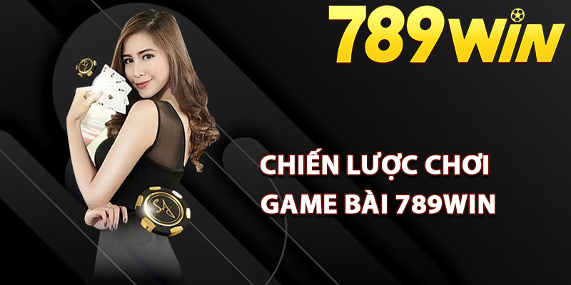 Chiến lược chơi game bài 789Win thắng mọi đối thủ