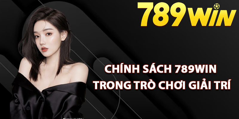 Chính sách 789Win trong trò chơi giải trí