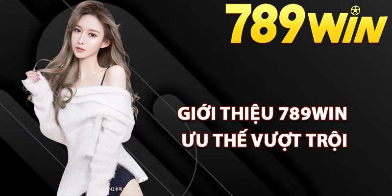 Giới thiệu 789Win với ưu thế vượt trội