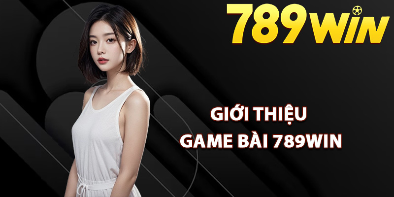Giới thiệu game bài 789Win