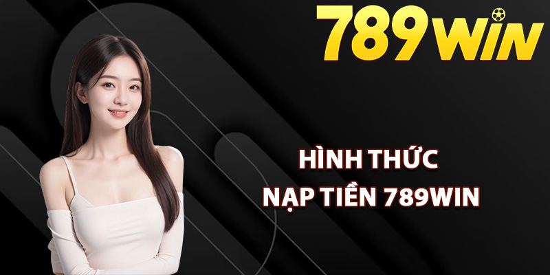 Hình thức nạp tiền 789Win được dùng nhiều nhất